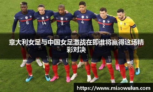 意大利女足与中国女足激战在即谁将赢得这场精彩对决