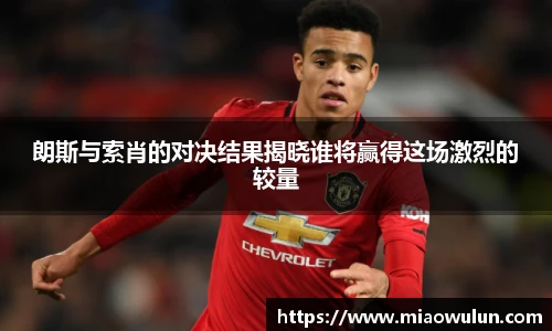 朗斯与索肖的对决结果揭晓谁将赢得这场激烈的较量