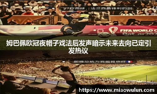 姆巴佩欧冠夜帽子戏法后发声暗示未来去向已定引发热议