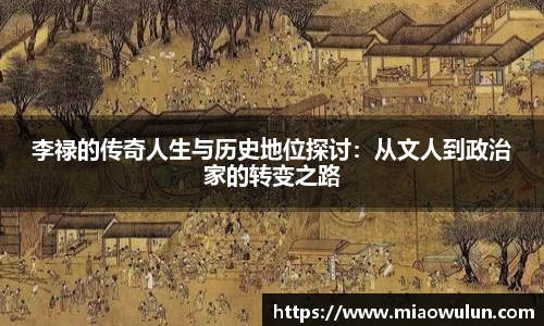 李禄的传奇人生与历史地位探讨：从文人到政治家的转变之路